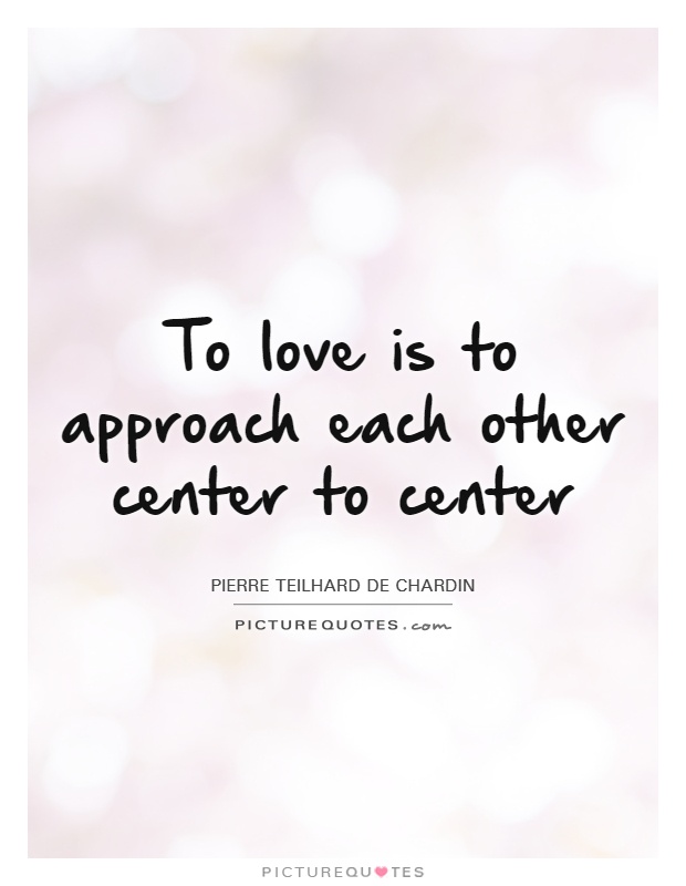 To love is to approach each other center to center Picture Quote #1