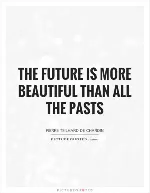 The future is more beautiful than all the pasts Picture Quote #1
