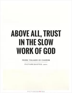 Above all, trust in the slow work of God Picture Quote #1