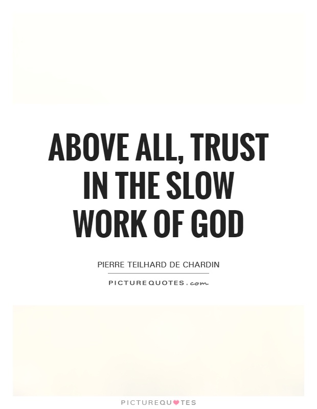 Above all, trust in the slow work of God Picture Quote #1