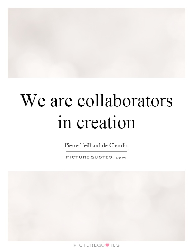 We are collaborators in creation Picture Quote #1