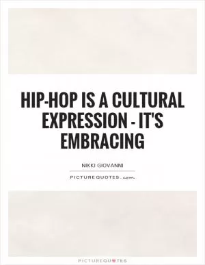 Hip-hop is a cultural expression - it's embracing Picture Quote #1