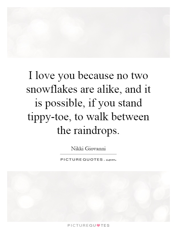 I love you because no two snowflakes are alike, and it is possible, if you stand tippy-toe, to walk between the raindrops Picture Quote #1