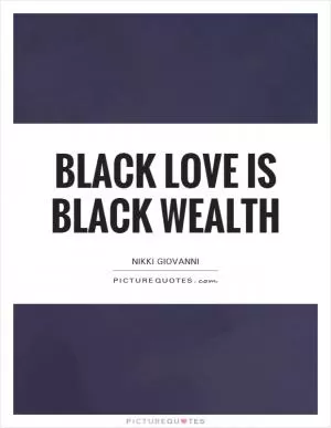 Black love is black wealth Picture Quote #1