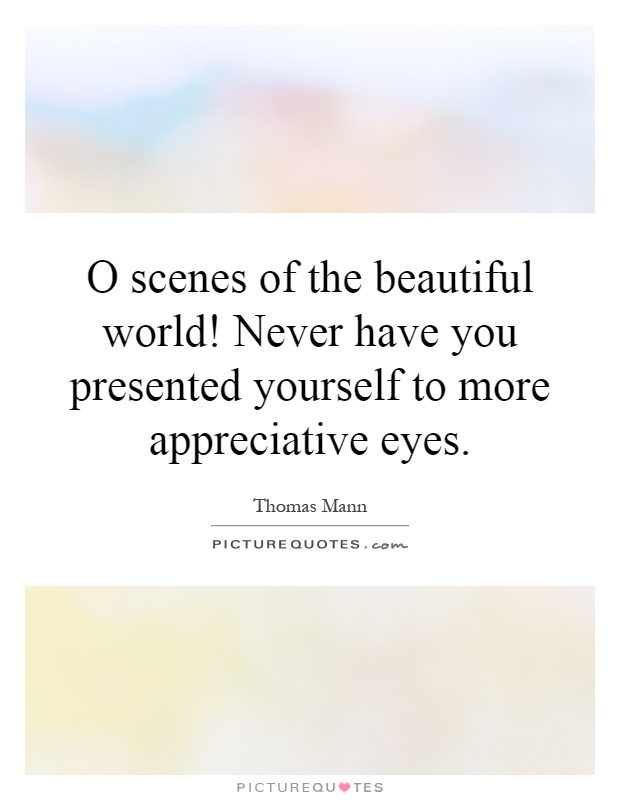 O scenes of the beautiful world! Never have you presented... | Picture ...
