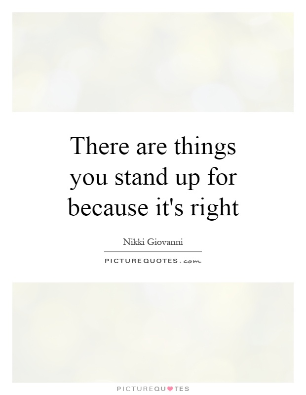 There are things you stand up for because it's right Picture Quote #1