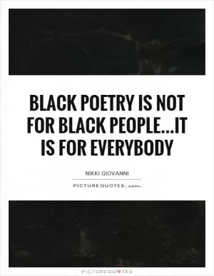 Black Poetry is not for Black People...it is for everybody Picture Quote #1