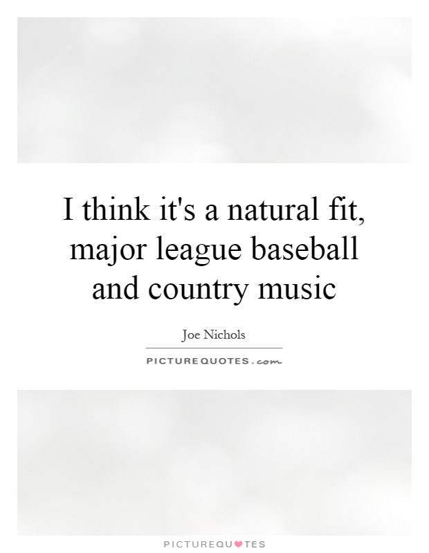 I think it's a natural fit, major league baseball and country music Picture Quote #1