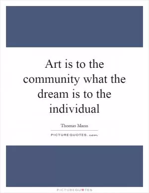 Art is to the community what the dream is to the individual Picture Quote #1