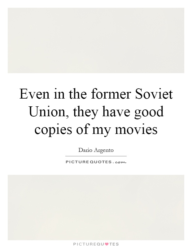 Even in the former Soviet Union, they have good copies of my movies Picture Quote #1