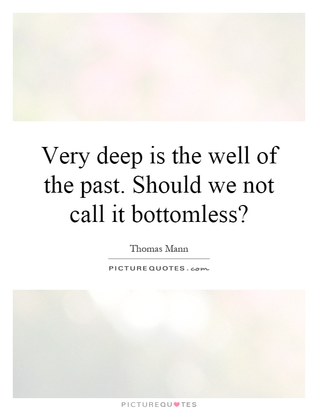 Very deep is the well of the past. Should we not call it bottomless? Picture Quote #1