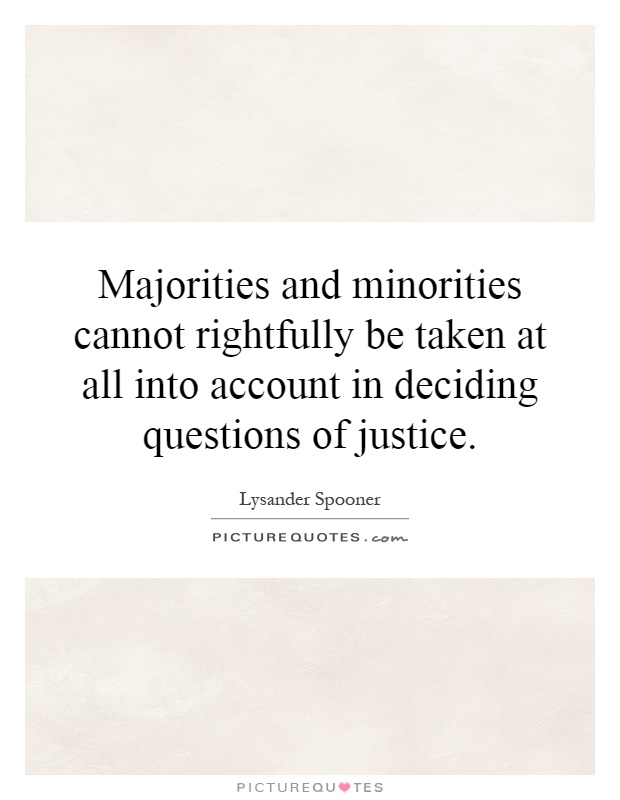 Majorities and minorities cannot rightfully be taken at all into account in deciding questions of justice Picture Quote #1