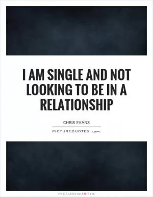 I am single and not looking to be in a relationship Picture Quote #1