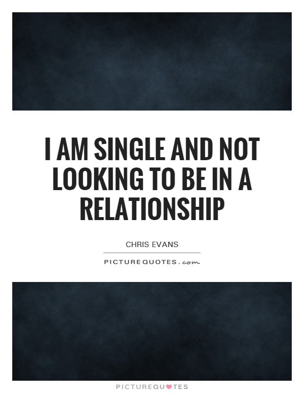 I am single and not looking to be in a relationship Picture Quote #1