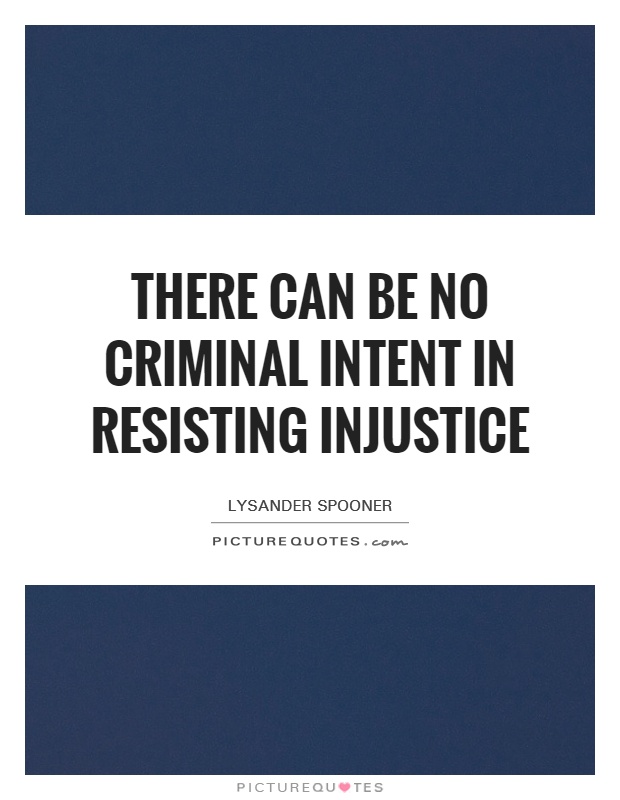 There can be no criminal intent in resisting injustice Picture Quote #1