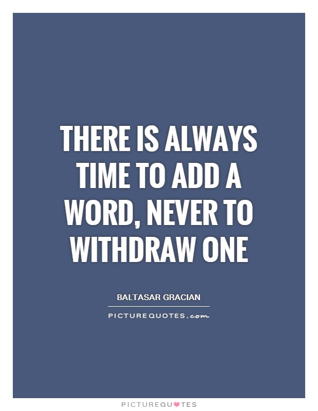 There is always time to add a word, never to withdraw one Picture Quote #1