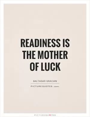 Readiness is the mother of luck Picture Quote #1