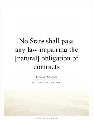 No State shall pass any law impairing the [natural] obligation of contracts Picture Quote #1