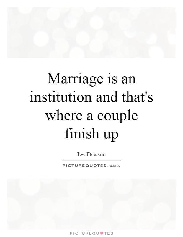 Marriage is an institution and that's where a couple finish up Picture Quote #1