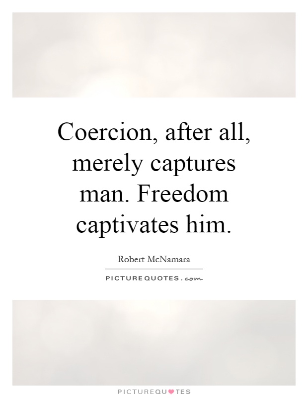 Coercion, after all, merely captures man. Freedom captivates him Picture Quote #1