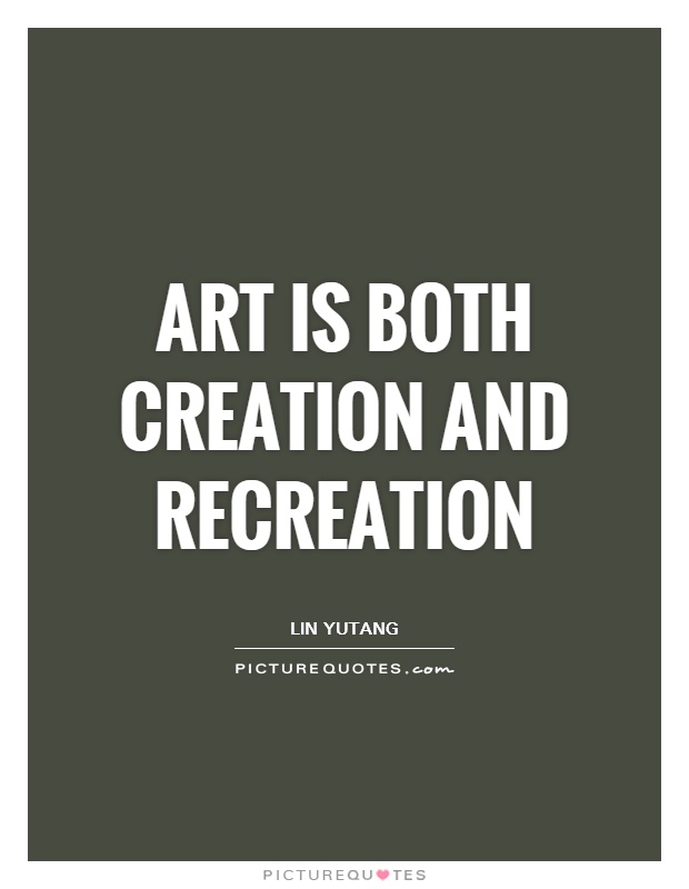 Art is both creation and recreation Picture Quote #1