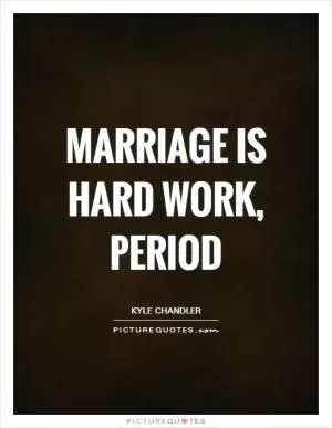 Marriage is hard work, period Picture Quote #1