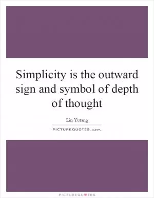 Simplicity is the outward sign and symbol of depth of thought Picture Quote #1
