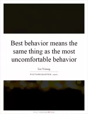 Best behavior means the same thing as the most uncomfortable behavior Picture Quote #1
