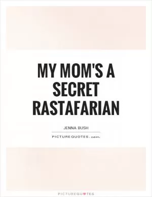 My mom's a secret Rastafarian Picture Quote #1