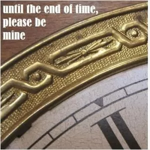 Until the end of time, please be mine Picture Quote #1