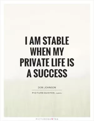 I am stable when my private life is a success Picture Quote #1