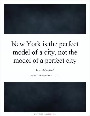 New York is the perfect model of a city, not the model of a perfect city Picture Quote #1