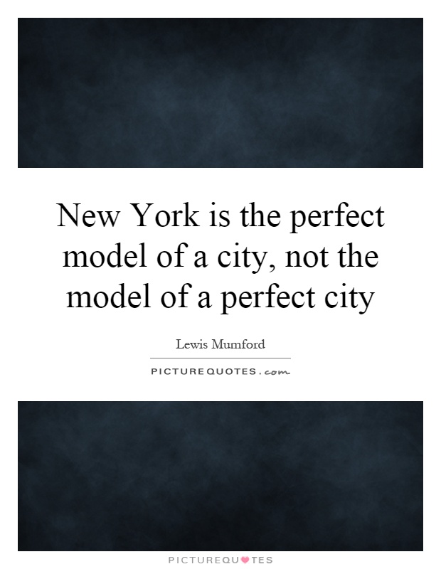 New York is the perfect model of a city, not the model of a perfect city Picture Quote #1