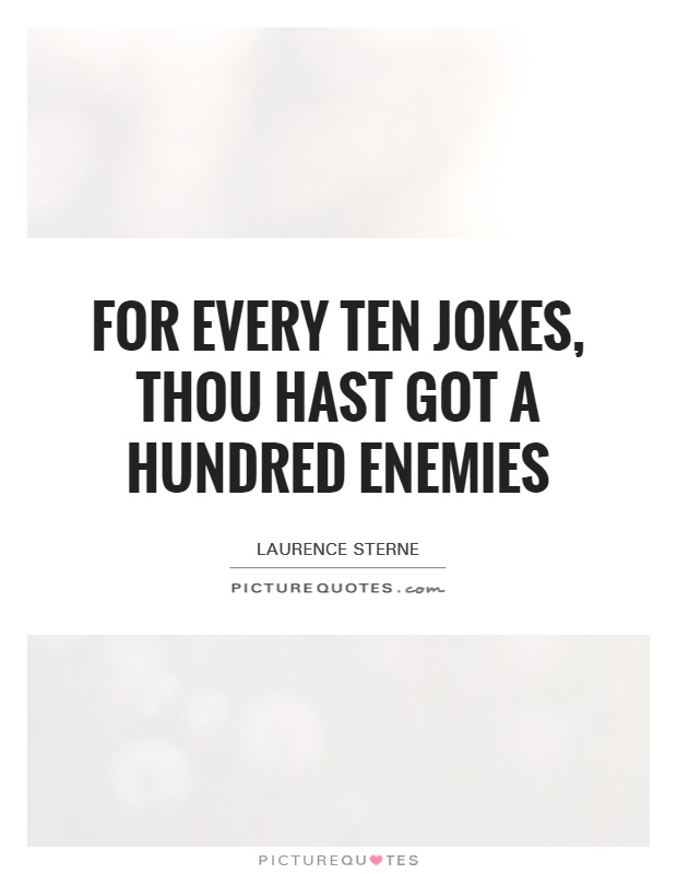 For every ten jokes, thou hast got a hundred enemies Picture Quote #1