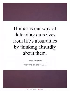 Humor is our way of defending ourselves from life's absurdities by thinking absurdly about them Picture Quote #1