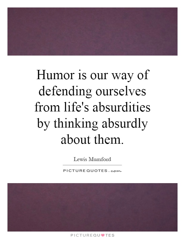 Humor is our way of defending ourselves from life's absurdities by thinking absurdly about them Picture Quote #1