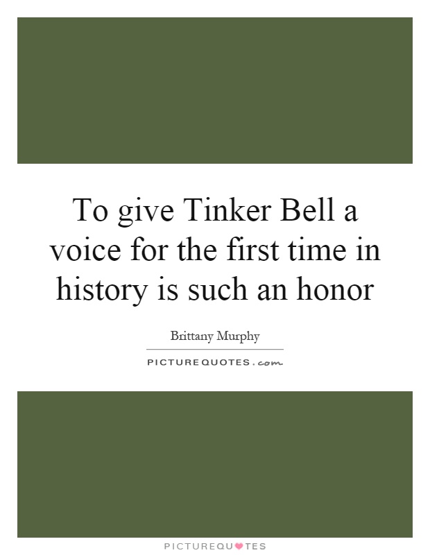 To give Tinker Bell a voice for the first time in history is such an honor Picture Quote #1