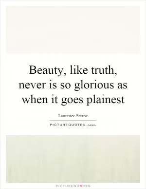 Beauty, like truth, never is so glorious as when it goes plainest Picture Quote #1