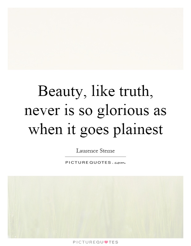 Beauty, like truth, never is so glorious as when it goes plainest Picture Quote #1