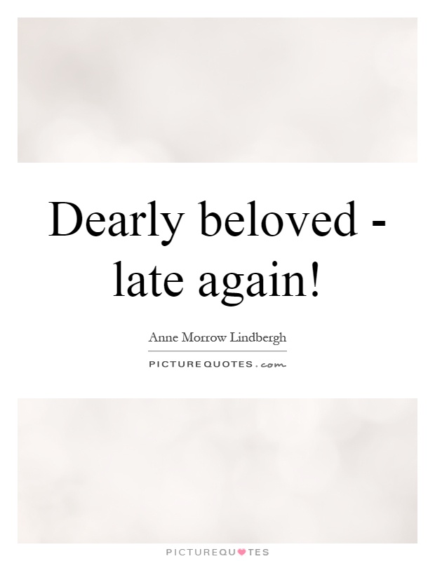 Dearly beloved - late again! Picture Quote #1