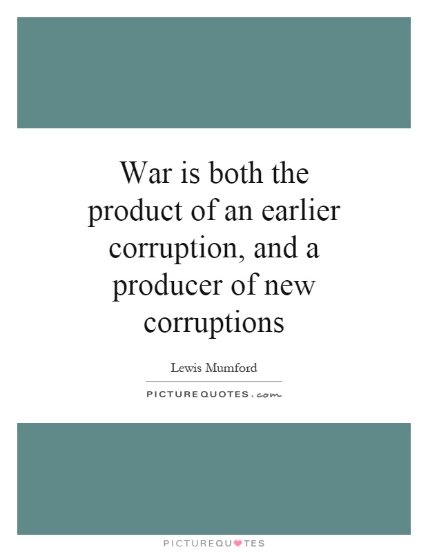 War is both the product of an earlier corruption, and a producer of new corruptions Picture Quote #1