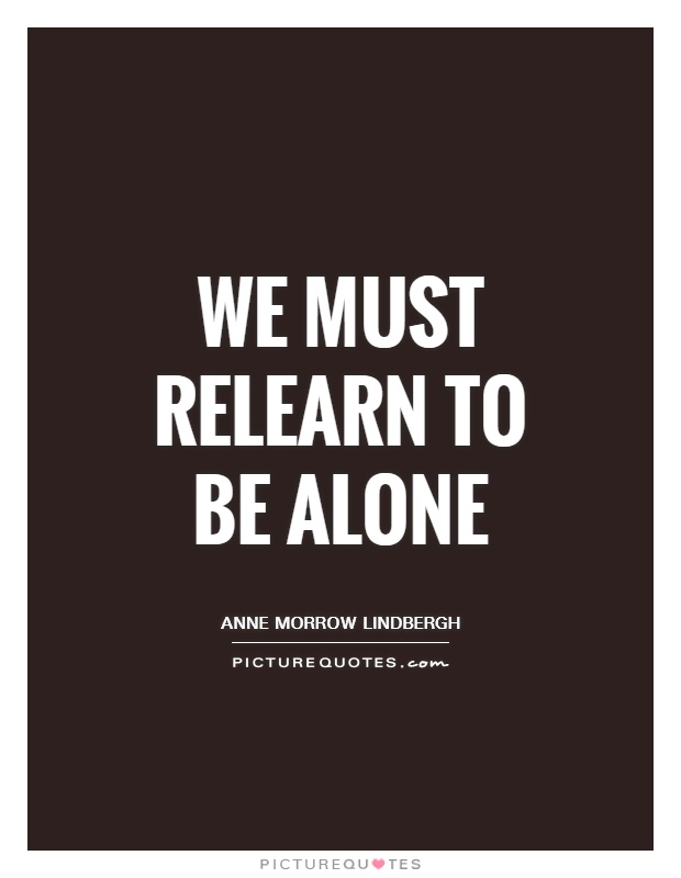 We must relearn to be alone Picture Quote #1