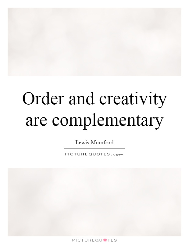 Order and creativity are complementary Picture Quote #1