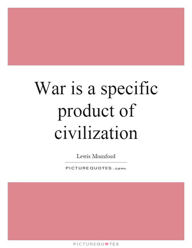 War is a specific product of civilization Picture Quote #1