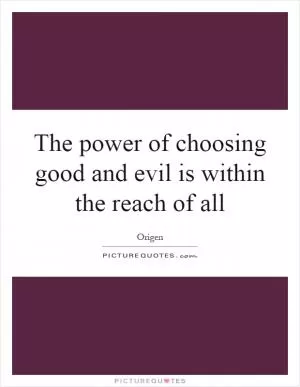 The power of choosing good and evil is within the reach of all Picture Quote #1