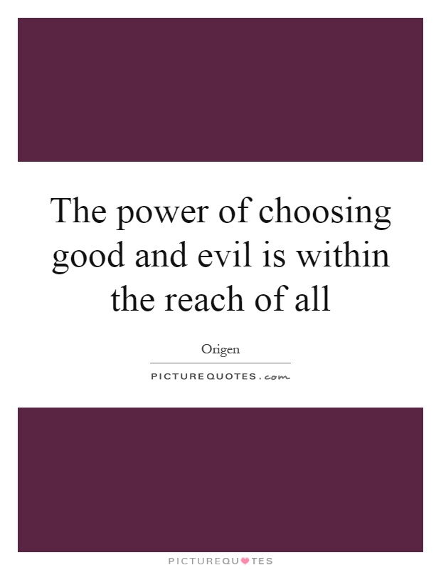 The power of choosing good and evil is within the reach of all Picture Quote #1