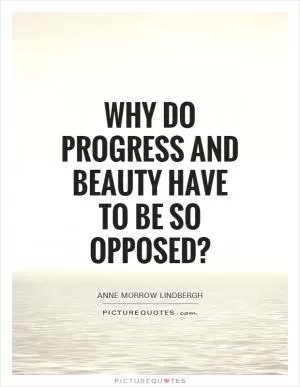 Why do progress and beauty have to be so opposed? Picture Quote #1