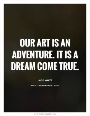 Our art is an adventure. It is a dream come true Picture Quote #1