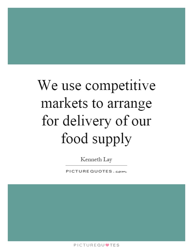 We use competitive markets to arrange for delivery of our food supply Picture Quote #1