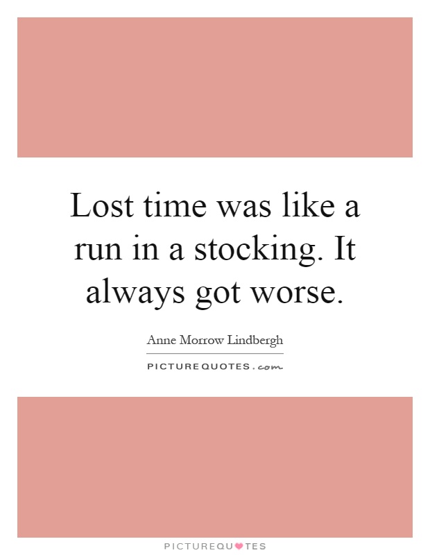 Lost time was like a run in a stocking. It always got worse Picture Quote #1